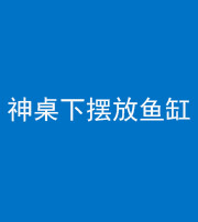 驻马店阴阳风水化煞一百八十——神桌下摆放鱼缸